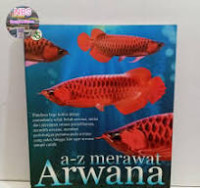 A-Z Merawat Arwana / Stephen Suryaatmadja
