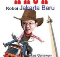 Ahok koboi Jakarta  baru / Markus Gunawan