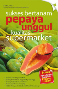Sukses Bertanam Pepaya Unggul Kualitas Supermarket/Sobir, PhD