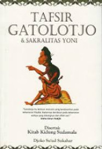 Tafsir Gatolotjo & Sakralitas Yoni / Djoko Su'ud Sukahar