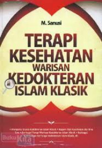 Terapi Kesehatan Warisan Kedokteran Islam Klasik / M.Sanusi
